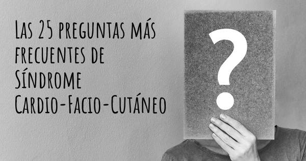 Las 25 preguntas más frecuentes de Síndrome Cardio-Facio-Cutáneo