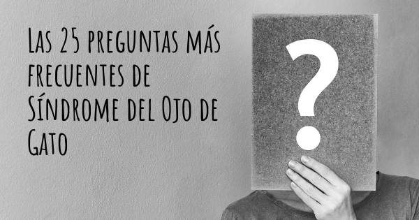 Las 25 preguntas más frecuentes de Síndrome del Ojo de Gato
