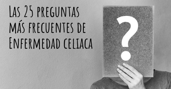 Las 25 preguntas más frecuentes de Enfermedad celiaca