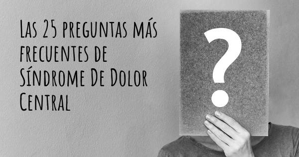 Las 25 preguntas más frecuentes de Síndrome De Dolor Central