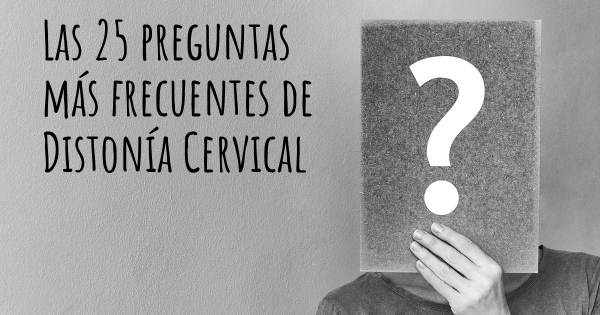 Las 25 preguntas más frecuentes de Distonía Cervical
