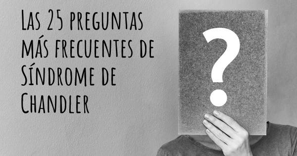 Las 25 preguntas más frecuentes de Síndrome de Chandler