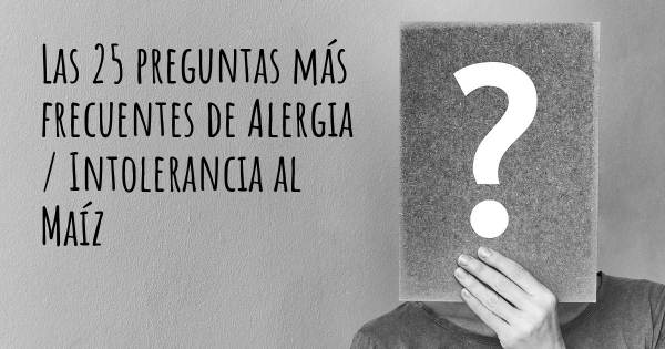 Las 25 preguntas más frecuentes de Alergia / Intolerancia al Maíz