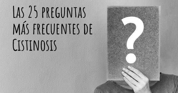 Las 25 preguntas más frecuentes de Cistinosis