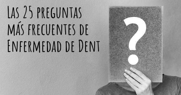 Las 25 preguntas más frecuentes de Enfermedad de Dent