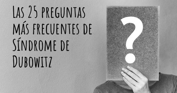 Las 25 preguntas más frecuentes de Síndrome de Dubowitz