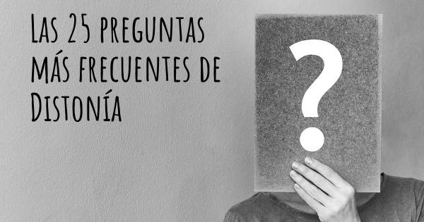 Las 25 preguntas más frecuentes de Distonía