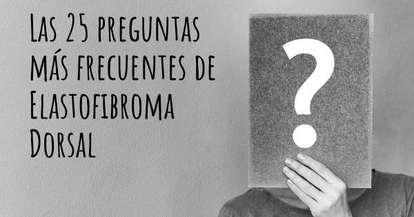 Las 25 preguntas más frecuentes de Elastofibroma Dorsal