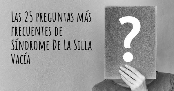 Las 25 preguntas más frecuentes de Síndrome De La Silla Vacía