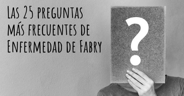 Las 25 preguntas más frecuentes de Enfermedad de Fabry