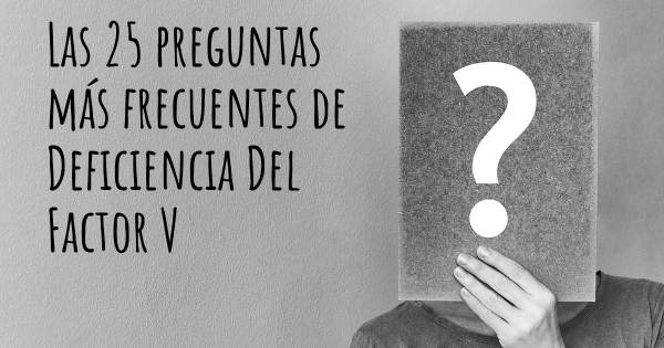 Las 25 preguntas más frecuentes de Deficiencia Del Factor V