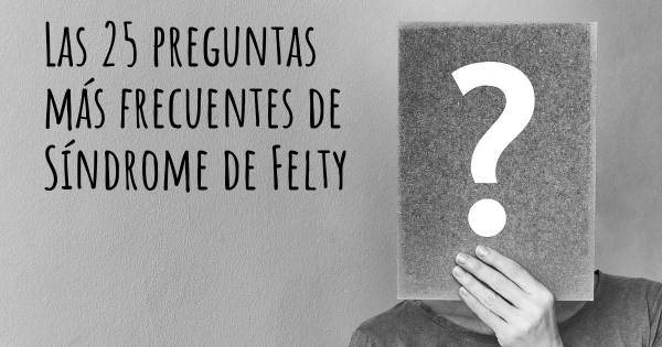 Las 25 preguntas más frecuentes de Síndrome de Felty