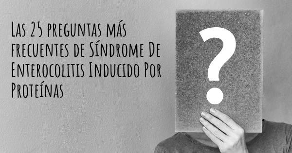 Las 25 preguntas más frecuentes de Síndrome De Enterocolitis Inducido Por Proteínas