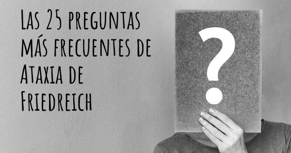 Las 25 preguntas más frecuentes de Ataxia de Friedreich