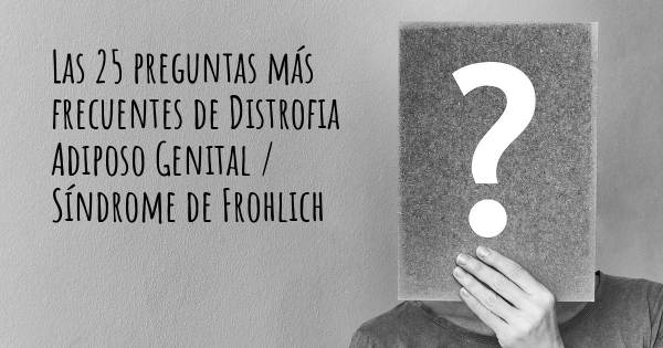 Las 25 preguntas más frecuentes de Distrofia Adiposo Genital / Síndrome de Frohlich