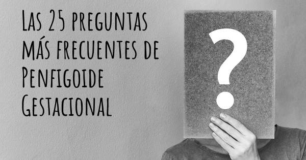 Las 25 preguntas más frecuentes de Penfigoide Gestacional