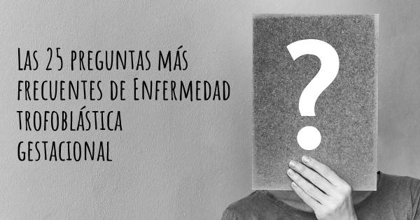 Las 25 preguntas más frecuentes de Enfermedad trofoblástica gestacional