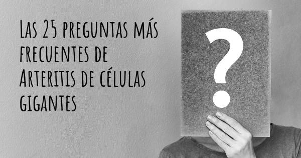 Las 25 preguntas más frecuentes de Arteritis de células gigantes