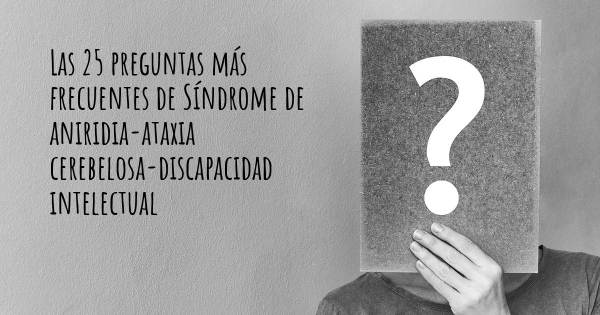 Las 25 preguntas más frecuentes de Síndrome de aniridia-ataxia cerebelosa-discapacidad intelectual