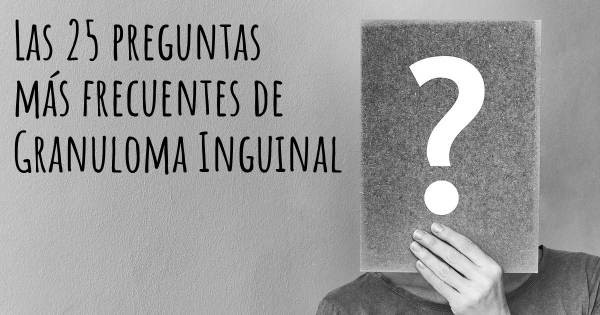 Las 25 preguntas más frecuentes de Granuloma Inguinal
