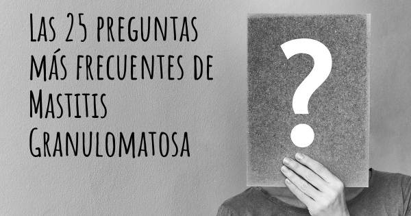 Las 25 preguntas más frecuentes de Mastitis Granulomatosa