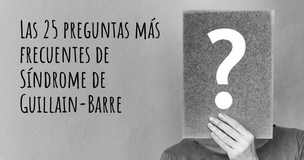 Las 25 preguntas más frecuentes de Síndrome de Guillain-Barre