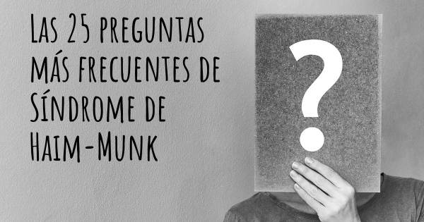 Las 25 preguntas más frecuentes de Síndrome de Haim-Munk
