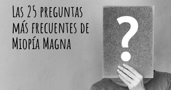 Las 25 preguntas más frecuentes de Miopía Magna