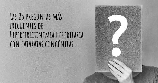 Las 25 preguntas más frecuentes de Hiperferritinemia hereditaria con cataratas congénitas