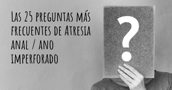 Las 25 preguntas más frecuentes de Atresia anal / ano imperforado