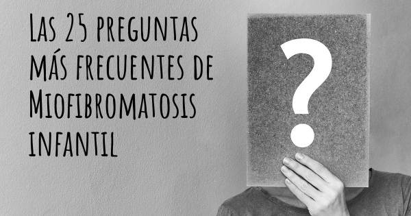 Las 25 preguntas más frecuentes de Miofibromatosis infantil