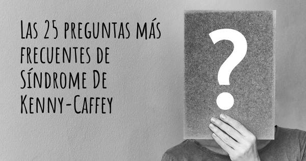 Las 25 preguntas más frecuentes de Síndrome De Kenny-Caffey