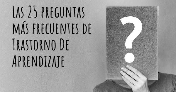 Las 25 preguntas más frecuentes de Trastorno De Aprendizaje