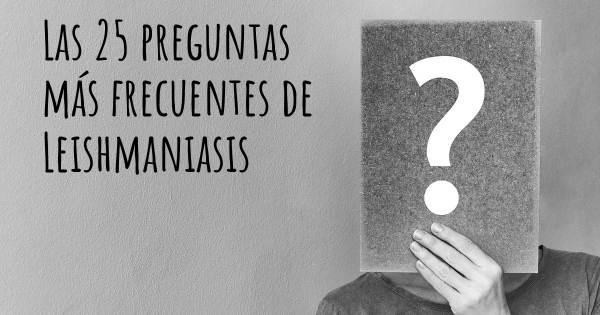 Las 25 preguntas más frecuentes de Leishmaniasis