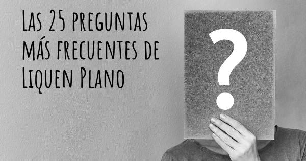 Las 25 preguntas más frecuentes de Liquen Plano