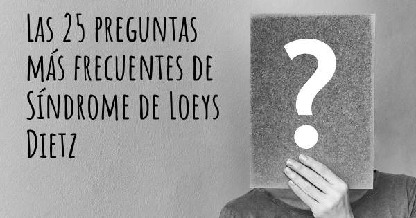 Las 25 preguntas más frecuentes de Síndrome de Loeys Dietz