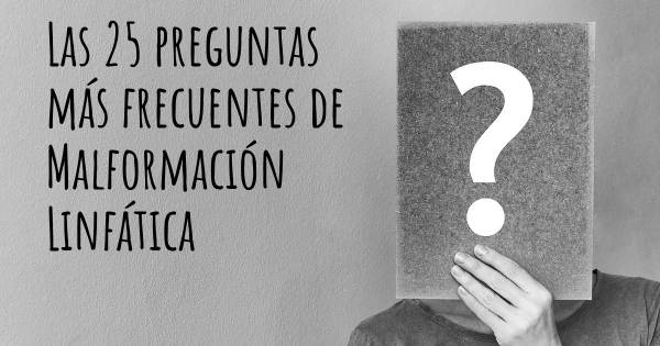 Las 25 preguntas más frecuentes de Malformación Linfática