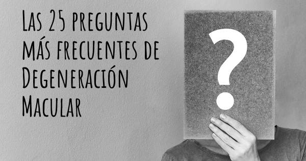 Las 25 preguntas más frecuentes de Degeneración Macular