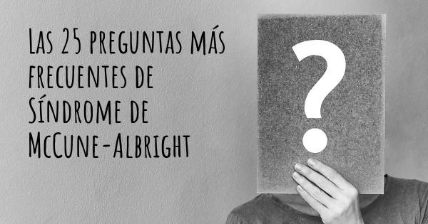 Las 25 preguntas más frecuentes de Síndrome de McCune-Albright