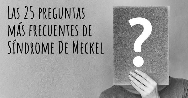 Las 25 preguntas más frecuentes de Síndrome De Meckel