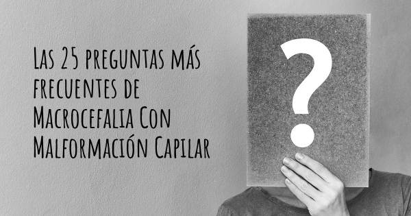 Las 25 preguntas más frecuentes de Macrocefalia Con Malformación Capilar