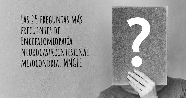 Las 25 preguntas más frecuentes de Encefalomiopatía neurogastrointestinal mitocondrial MNGIE