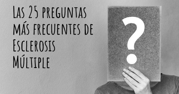 Las 25 preguntas más frecuentes de Esclerosis Múltiple