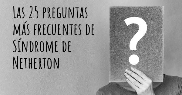 Las 25 preguntas más frecuentes de Síndrome de Netherton