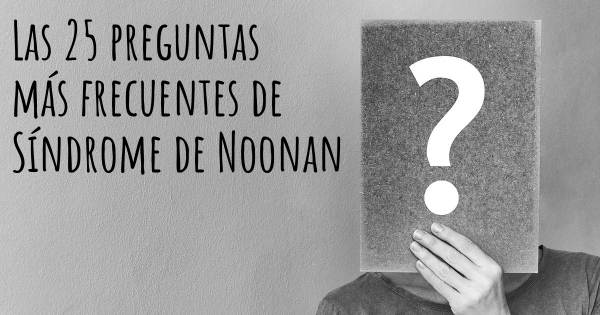 Las 25 preguntas más frecuentes de Síndrome de Noonan