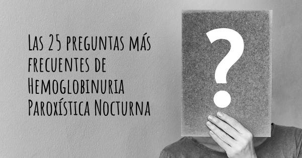 Las 25 preguntas más frecuentes de Hemoglobinuria Paroxística Nocturna