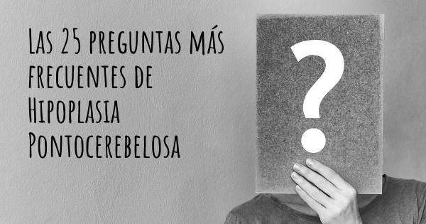 Las 25 preguntas más frecuentes de Hipoplasia Pontocerebelosa