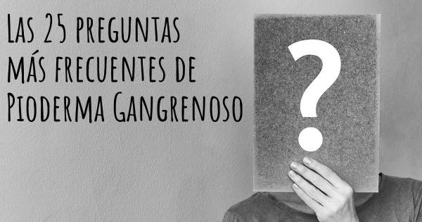 Las 25 preguntas más frecuentes de Pioderma Gangrenoso