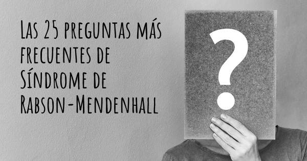 Las 25 preguntas más frecuentes de Síndrome de Rabson-Mendenhall