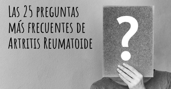 Las 25 preguntas más frecuentes de Artritis Reumatoide